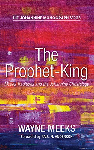 The Prophet-King: Moses Traditions and the Johannine Christology (Johannine Monograph, Band 5)