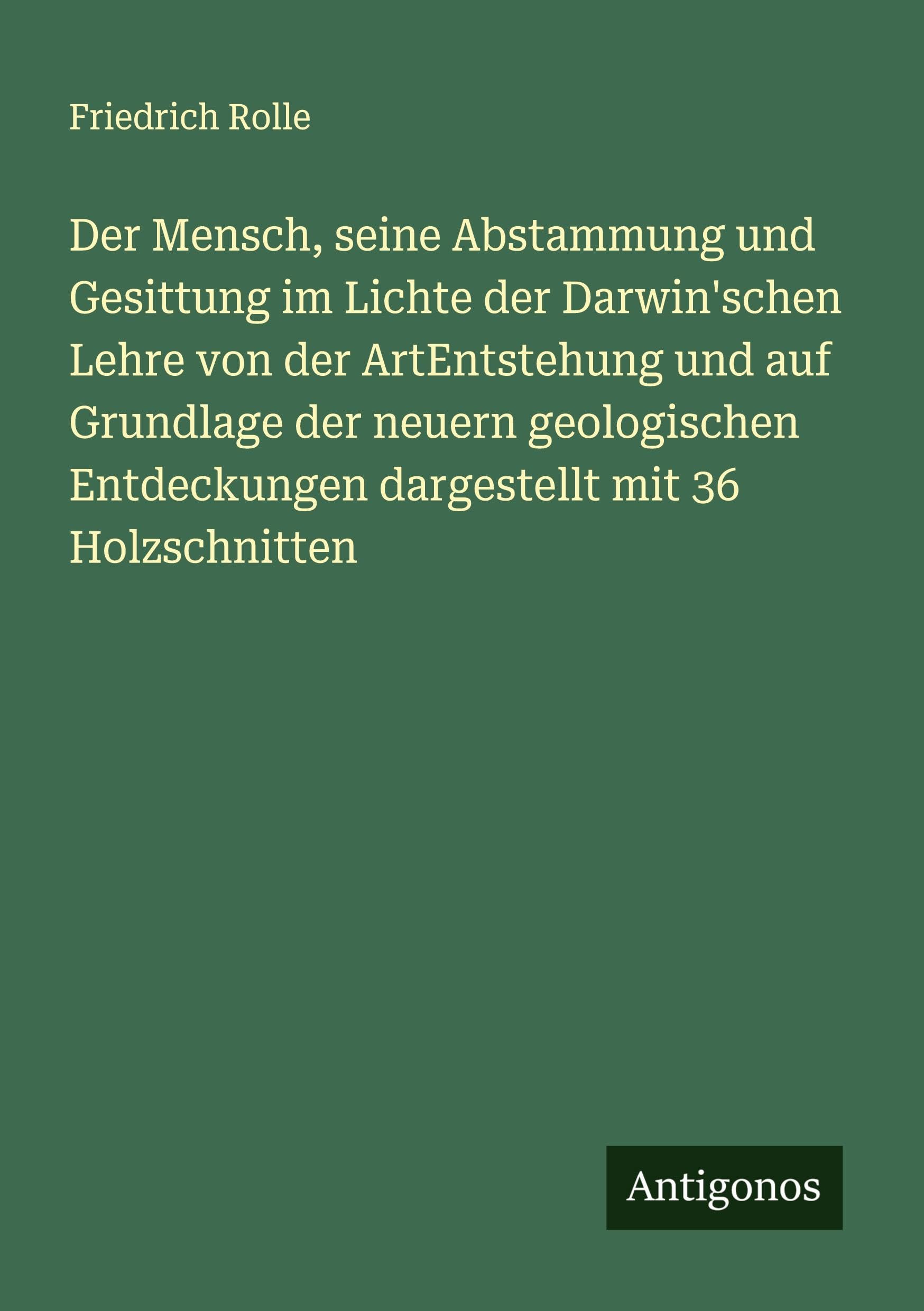 Der Mensch, seine Abstammung und Gesittung im Lichte der Darwin'schen Lehre von der ArtEntstehung und auf Grundlage der neuern geologischen Entdeckungen dargestellt mit 36 Holzschnitten