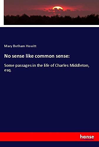 No sense like common sense:: Some passages in the life of Charles Middleton, esq.
