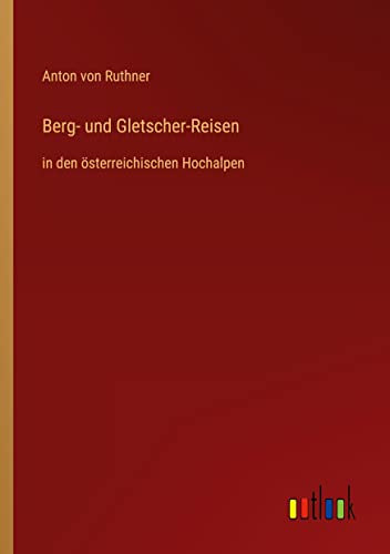 Berg- und Gletscher-Reisen: in den österreichischen Hochalpen