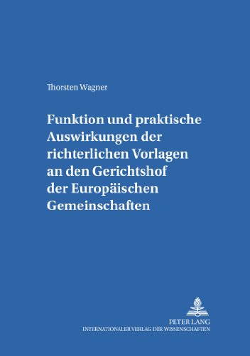 Funktion und praktische Auswirkungen der richterlichen Vorlagen an den Gerichtshof der Europäischen Gemeinschaften: dargestellt an Beispielen aus der ... Europäischen und Öffentlichen Recht)