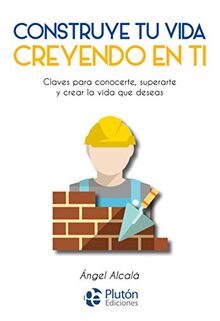 Construye tu vida creyendo en ti (Colección Nueva Era)