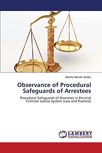 Observance of Procedural Safeguards of Arrestees: Procedural Safeguards of Arrestees in Pre-trial Criminal Justice System (Law and Practice)