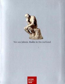 Vor 100 Jahren. Rodin in Deutschland: Katalogbuch zur Ausstellung: Hamburg 18.02.2006-25.05.2006, Bucerius Kunst Forum. Dresden: 10.06.2006-13.08.2006,  Skulpturensammlung