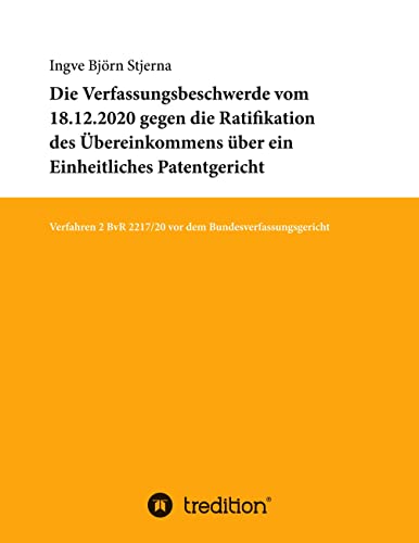 Die Verfassungsbeschwerde vom 18.12.2020 gegen die Ratifikation des Übereinkommens über ein Einheitliches Patentgericht: Verfahren 2 BvR 2217/20 vor dem Bundesverfassungsgericht