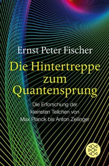 Die Hintertreppe zum Quantensprung: Die Erforschung der kleinsten Teilchen von Max Planck bis Anton Zeilinger