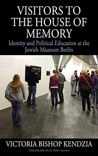 Visitors to the House of Memory: Identity and Political Education at the Jewish Museum Berlin (Museums and Collections, Band 9)