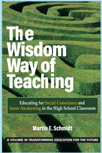 The Wisdom Way of Teaching: Educating for Social Conscience and Inner Awakening in the High School Classroom (Transforming Education for the Future)