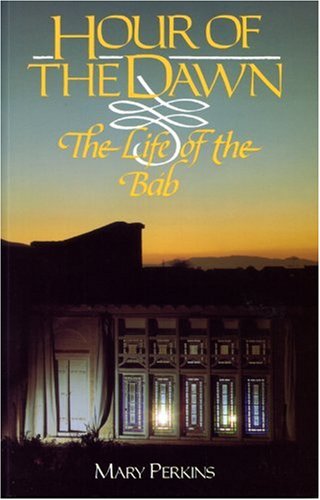Mary Perkins Hour Of The Dawn, The Life Of The Bab