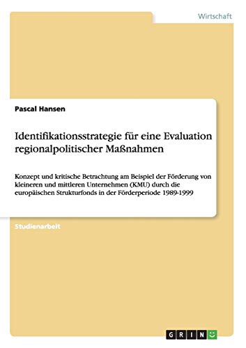 Identifikationsstrategie für eine Evaluation regionalpolitischer Maßnahmen: Konzept und kritische Betrachtung am Beispiel der Förderung von kleineren ... Strukturfonds in der Förderperiode 1989-1999