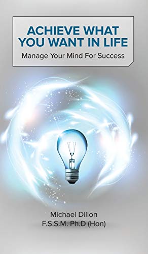 Achieve What You Want in Life: Manage Your Mind for Success