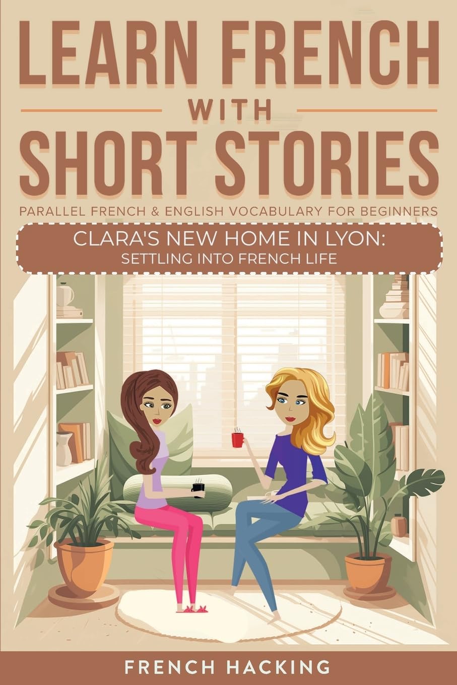 Learn French With Short Stories - Parallel French & English Vocabulary for Beginners: Clara's New Home in Lyon: Settling into French Life (Learn French with The Adventures of Clara, Band 5)