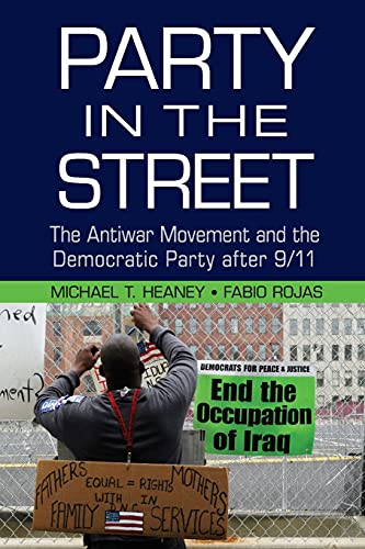 Party in the Street: The Antiwar Movement and the Democratic Party after 9/11 (Cambridge Studies in Contentious Politics)