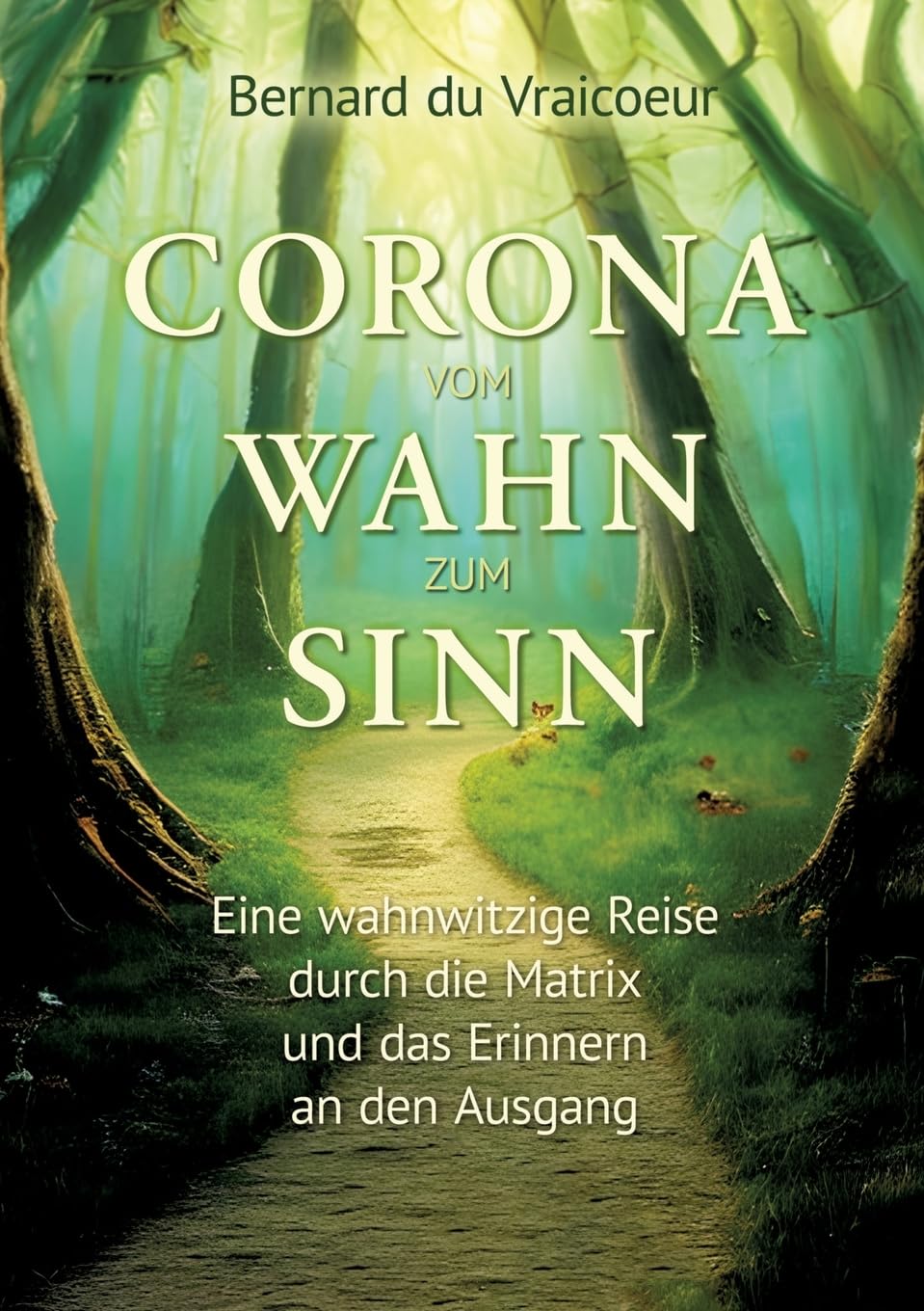 Corona - vom Wahn zum Sinn: Eine wahnwitzige Reise durch die Matrix und das Erinnerern an den Ausgang