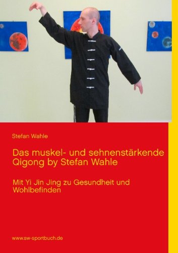Das muskel- und sehnenstärkende Qigong by Stefan Wahle: Mit Yi Jin Jing zu Gesundheit und Wohlbefinden