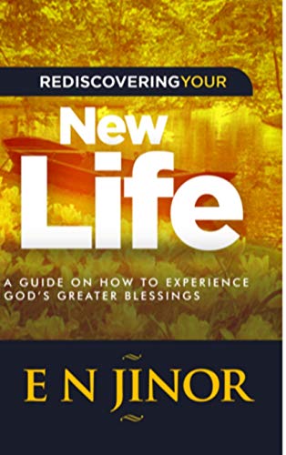 Rediscovering Your New Life: A Guide on How to Experience God's Greater Blessings
