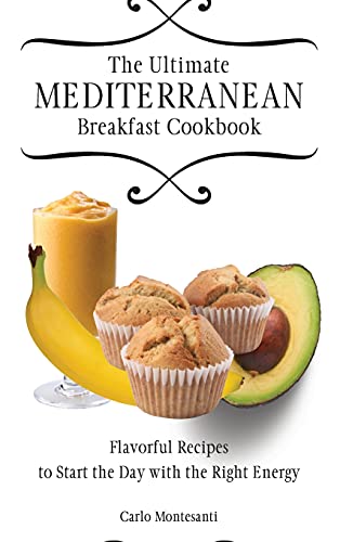 The Ultimate Mediterranean Breakfast Cookbook: Flavorful recipes To start the day with the right energy