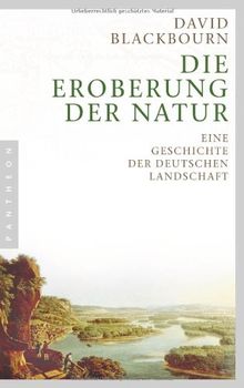 Die Eroberung der Natur: Eine Geschichte der deutschen Landschaft