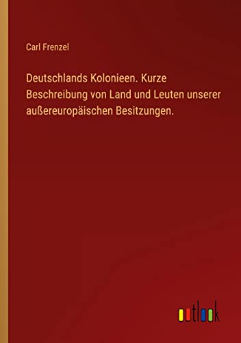 Deutschlands Kolonieen. Kurze Beschreibung von Land und Leuten unserer außereuropäischen Besitzungen.