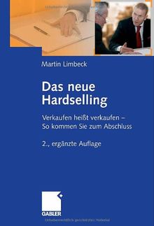 Das neue Hardselling: Verkaufen heißt verkaufen - So kommen Sie zum Abschluss