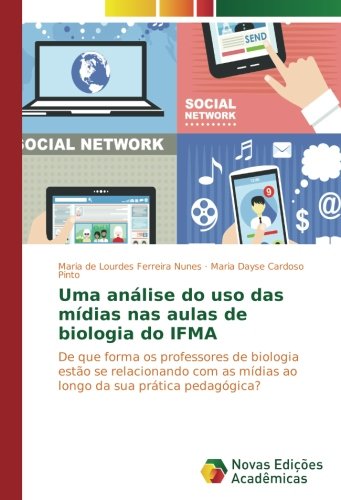 Uma análise do uso das mídias nas aulas de biologia do IFMA: De que forma os professores de biologia estão se relacionando com as mídias ao longo da sua prática pedagógica?