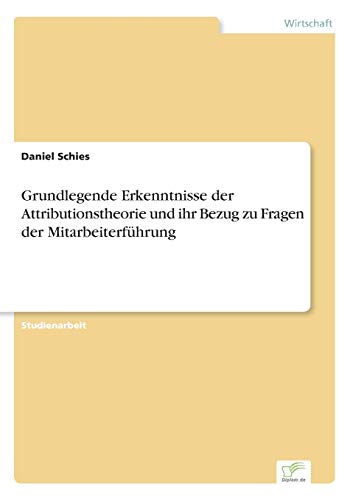 Grundlegende Erkenntnisse der Attributionstheorie und ihr Bezug zu Fragen der Mitarbeiterführung