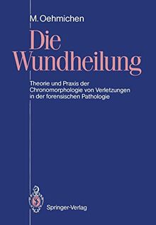 Die Wundheilung: Theorie und Praxis der Chronomorphologie von Verletzungen in der forensischen Pathologie (German Edition)
