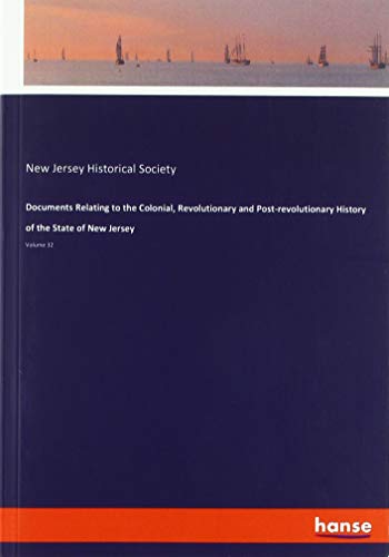 Documents Relating to the Colonial, Revolutionary and Post-revolutionary History of the State of New Jersey: Volume 32