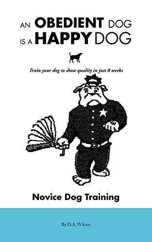 An Obedient Dog is a Happy Dog: Train Your Dog to Show Quality in Just 8 Weeks