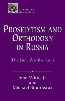 Proselytism and Orthodoxy in Russia: The New War for Souls (Religion & Human Rights Series)