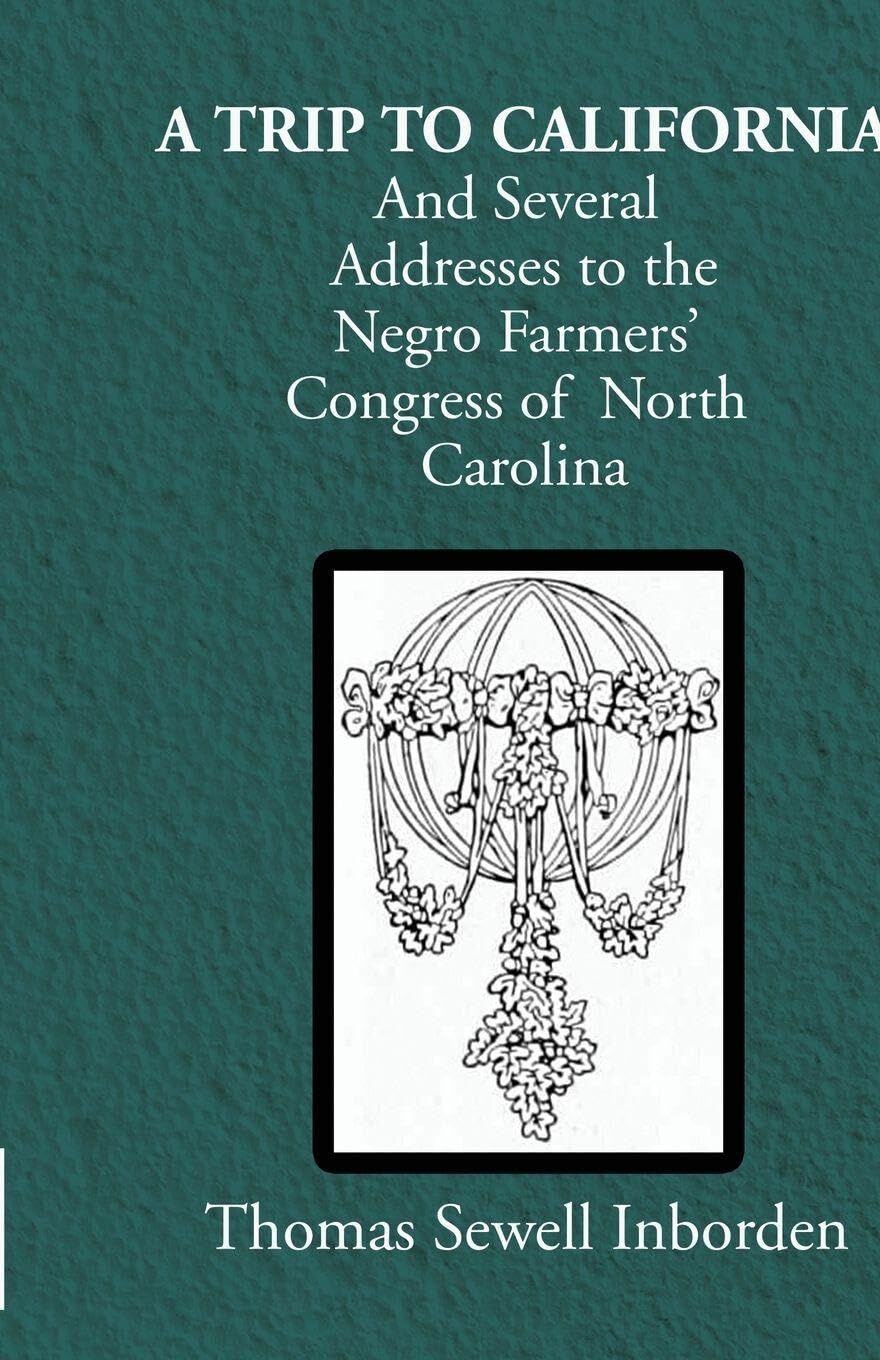A trip to California And Several Addresses to the Negro Farmers' Congress of North Carolina