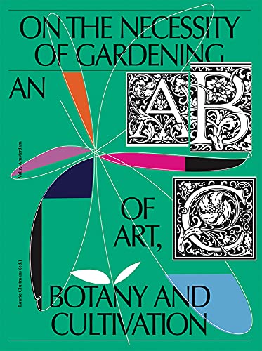 On the Necessity of Gardening: An ABC of Art, Botany and Cultivation