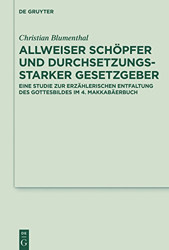 Allweiser Schöpfer und durchsetzungsstarker Gesetzgeber: Eine Studie zur erzählerischen Entfaltung des Gottesbildes im 4. Makkabäerbuch (Deuterocanonical and Cognate Literature Studies, Band 35)