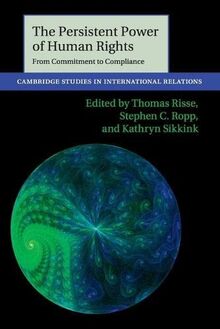The Persistent Power of Human Rights: From Commitment to Compliance (Cambridge Studies in International Relations, Band 126)