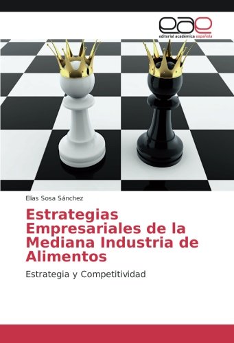 Estrategias Empresariales de la Mediana Industria de Alimentos: Estrategia y Competitividad