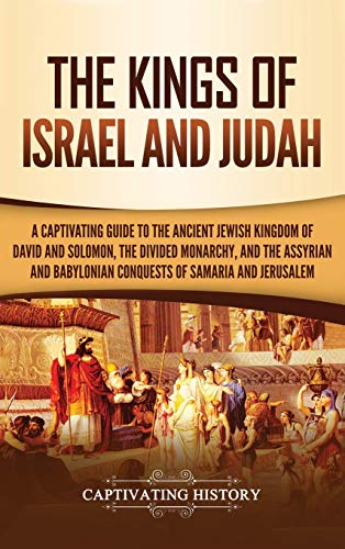 Captivating History The Kings Of Israel And Judah, A Captivating Guide To The Ancient Jewish Kingdom Of David And Solomon, The Divided Monarchy, And The Assyrian And