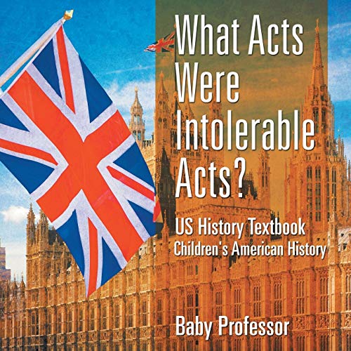 Baby Professor What Acts Were Intolerable Acts? Us History Textbook Children's American History