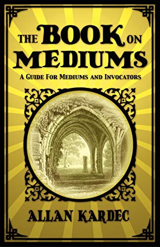 Allan Kardec The Book On Mediums, A Guide For Mediums And Invocators