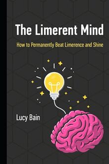 The Limerent Mind: How to Permanently Beat Limerence and Shine (Limerence Recovery, Band 1)