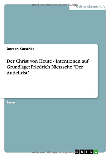 Der Christ von Heute - Intentionen auf Grundlage: Friedrich Nietzsche Der Antichrist