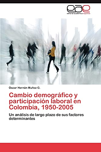Cambio demográfico y participación laboral en Colombia, 1950-2005: Un análisis de largo plazo de sus factores determinantes