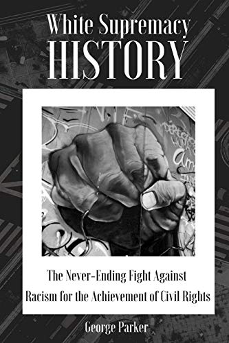 WHITE SUPREMACY HISTORY: The Never-Ending Fight Against Racism for the Achievement of Civil Rights