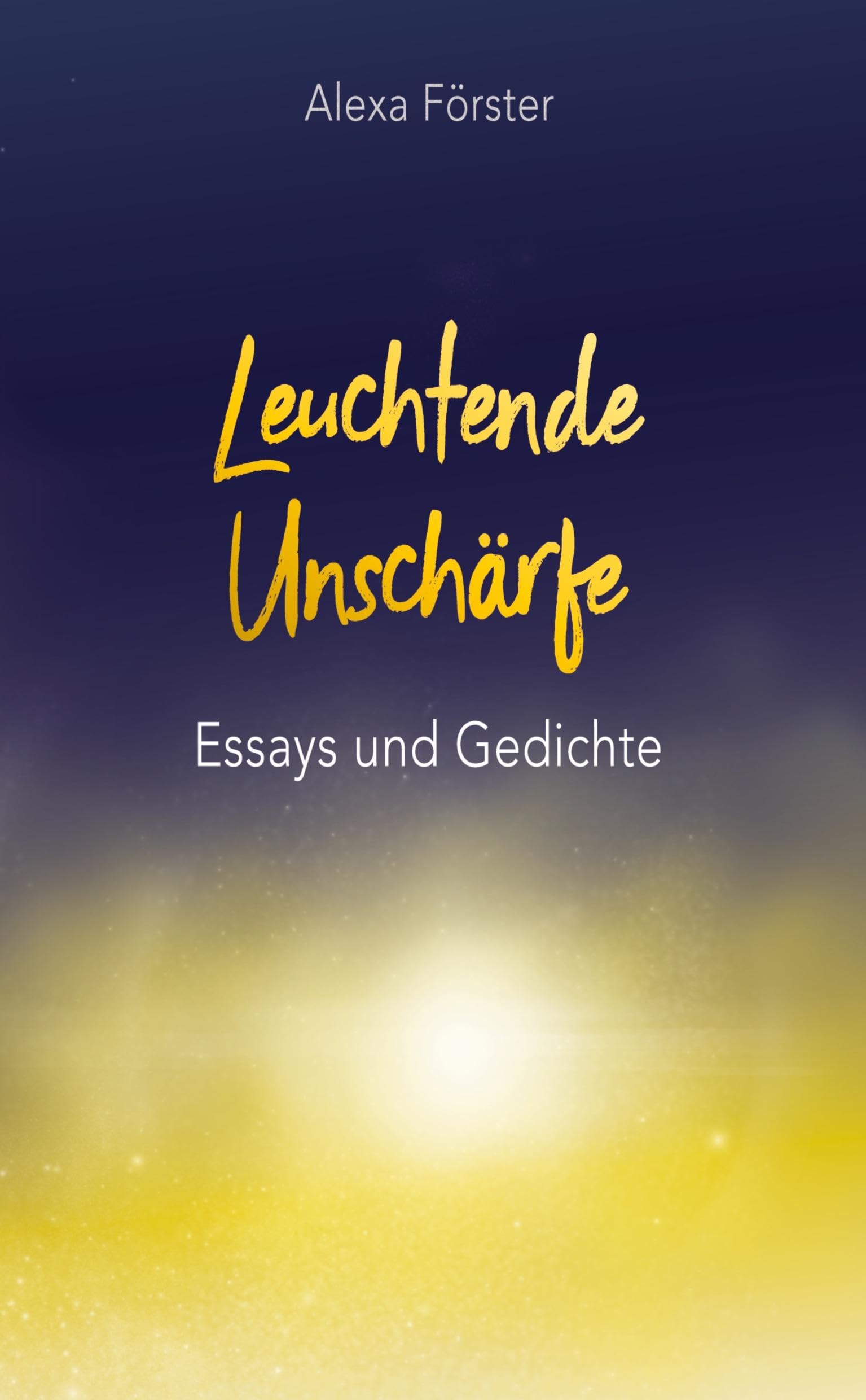Leuchtende Unschärfe: Essays und Gedichte