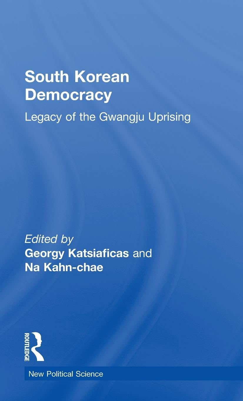 South Korean Democracy: Legacy of the Gwangju Uprising (New Political Science)