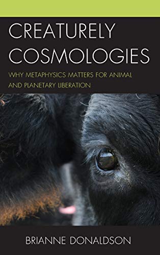 Creaturely Cosmologies: Why Metaphysics Matters for Animal and Planetary Liberation (Contemporary Whitehead Studies)