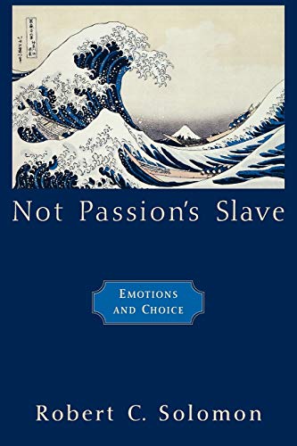 Not Passion's Slave: Emotions and Choice (The Passionate Life)