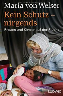 Kein Schutz - nirgends: Frauen und Kinder auf der Flucht