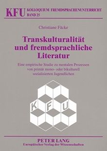 Transkulturalität und fremdsprachliche Literatur: Eine empirische Studie zu mentalen Prozessen von primär mono- oder bikulturell sozialisierten Jugendlichen (Kolloquium Fremdsprachenunterricht)