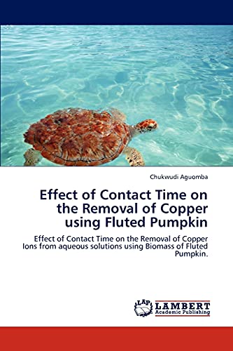 Effect of Contact Time on the Removal of Copper using Fluted Pumpkin: Effect of Contact Time on the Removal of Copper Ions from aqueous solutions using Biomass of Fluted Pumpkin.
