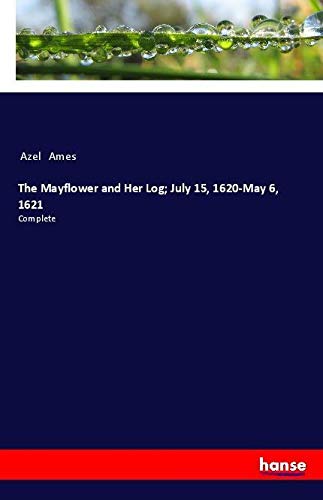 The Mayflower and Her Log; July 15, 1620-May 6, 1621: Complete